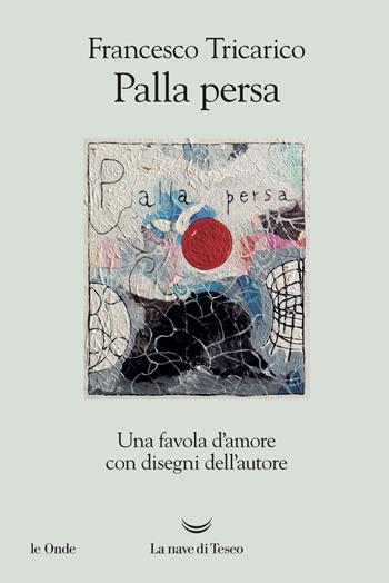 Palla persa. Una favola d'amore - Francesco Tricarico - Libro La nave di Teseo 2019, Le onde | Libraccio.it