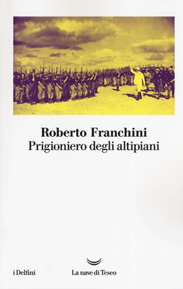 Prigioniero degli altipiani - Roberto Franchini - Libro La nave di Teseo 2019, I delfini | Libraccio.it