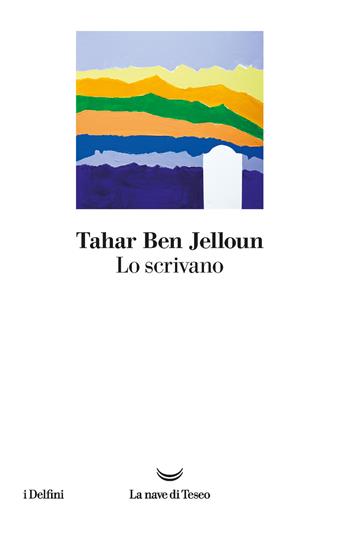 Lo scrivano - Tahar Ben Jelloun - Libro La nave di Teseo 2021, I delfini | Libraccio.it