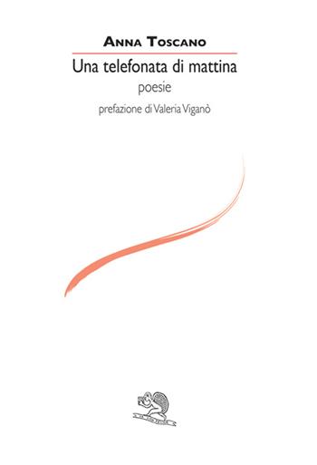 Una telefonata di mattina - Anna Toscano - Libro La Vita Felice 2016, Le voci italiane | Libraccio.it