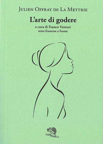 L'arte di godere. Testo francese a fronte - Julien O. de La Mettrie - Libro La Vita Felice 2017, Il piacere di leggere | Libraccio.it