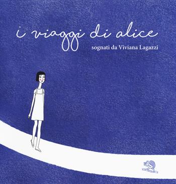 I viaggi di Alice. Ediz. a colori - Viviana Lagazzi - Libro La Vita Felice 2017, Lo scaffale di Alice | Libraccio.it