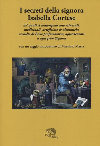 I secreti della signora Isabella Cortese ne' quali si contengono cose minerali, medicinali, artificiose et alchemiche et molte dell'arte profumatoria appartenenti a ogni gran signora - Isabella Cortese - Libro La Vita Felice 2020 | Libraccio.it