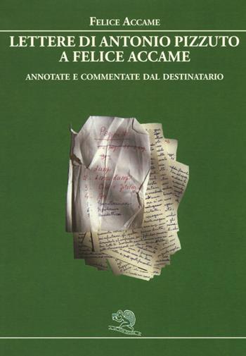 Lettere di Antonio Pizzuto a Felice Accame. Annotate e commentate dal destinatario - Felice Accame - Libro La Vita Felice 2017, Varia | Libraccio.it