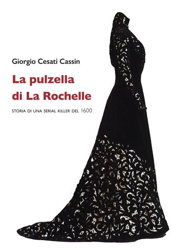 La pulzella di La Rochelle. Storia di una serial killer del 1600 - Giorgio Cesati Cassin - Libro La Vita Felice 2017, Contemporanea | Libraccio.it