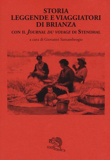 Storia leggende e viaggiatori di Brianza. Con il «Journal du voyage» di Stendhal  - Libro La Vita Felice 2018, Le Brianze | Libraccio.it