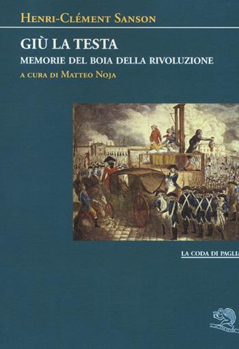 Giù la testa. Memorie del boia della rivoluzione - Henri-Clément Sanson - Libro La Vita Felice 2018, La coda di paglia | Libraccio.it