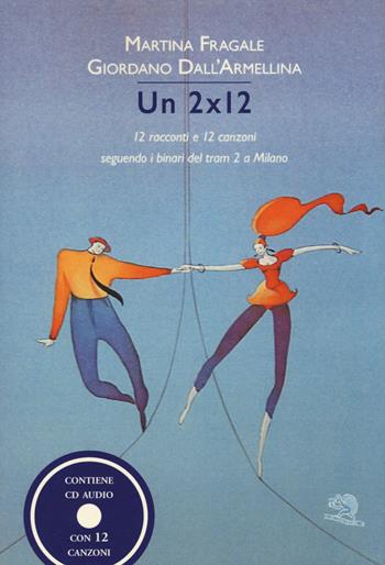 Un 2x12. 12 racconti e 12 canzoni seguendo i binari del tram 2 a Milano. Con CD-Audio - Martina Fragale, Giordano Dall'Armellina - Libro La Vita Felice 2017, Contemporanea | Libraccio.it