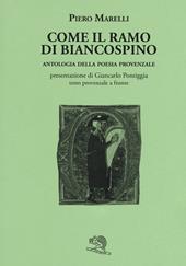 Come il ramo di biancospino. Antologia della poesia provenzale. Testo provenzale a fronte