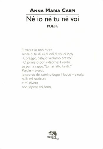 Ne' io ne' tu ne' voi - Anna Maria Carpi - Libro La Vita Felice 2018, Colloqui di poesia | Libraccio.it