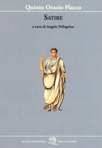 Satire. Testo latino a fronte - Quinto Orazio Flacco - Libro La Vita Felice 2018, Piccola biblioteca della felicità | Libraccio.it
