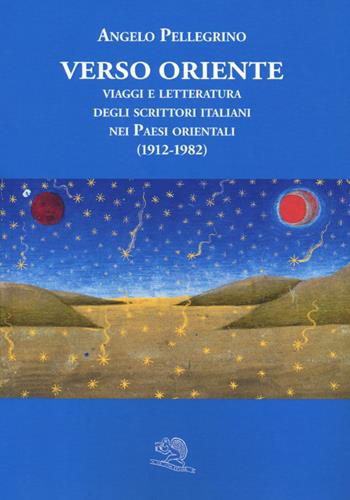 Verso Oriente. Viaggi e letteratura degli scrittori italiani nei paesi orientali (1912-82) - Angelo Pellegrino - Libro La Vita Felice 2018, Varia | Libraccio.it