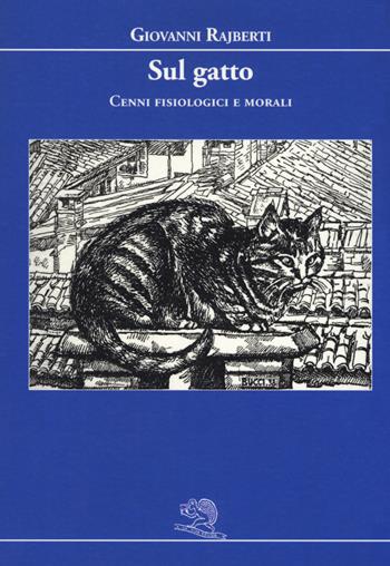 Sul gatto. Cenni fisiologici e morali - Giovanni Rajberti - Libro La Vita Felice 2018, Varia | Libraccio.it