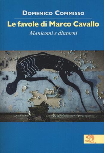 Le favole di Marco Cavallo. Manicomi e dintorni - Domenico Commisso - Libro La Vita Felice 2018, Contemporanea | Libraccio.it