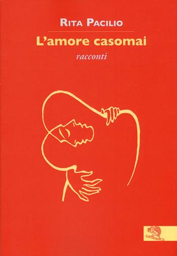 L' amore casomai - Rita Pacilio - Libro La Vita Felice 2018, Contemporanea | Libraccio.it
