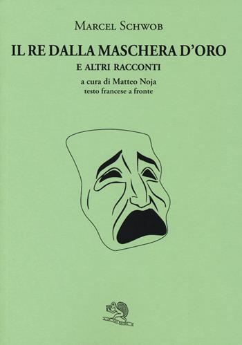 Il re dalla maschera d'oro e altri racconti. Testo francese a fronte - Marcel Schwob - Libro La Vita Felice 2019, Il piacere di leggere | Libraccio.it