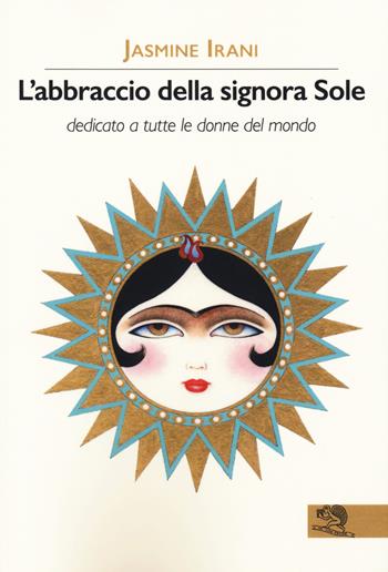 L'abbraccio della signora Sole. Dedicato a tutte le donne del mondo - Jasmine Irani - Libro La Vita Felice 2018, Contemporanea | Libraccio.it