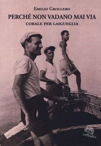 Perché non vadano mai via. Corale per Laigueglia - Emilio Grollero - Libro La Vita Felice 2018, Varia | Libraccio.it