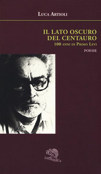 Il lato oscuro del centauro. 100 anni di Primo Levi - Luca Artioli - Libro La Vita Felice 2019, Agape | Libraccio.it