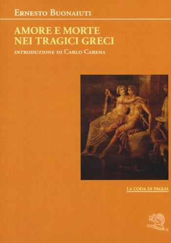 Amore e morte nei tragici greci - Ernesto Buonaiuti - Libro La Vita Felice 2019, La coda di paglia | Libraccio.it