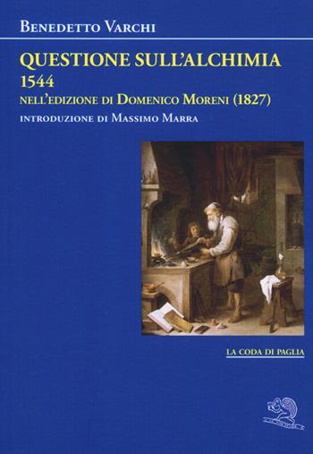 Questione sull'alchimia (1544) nell'edizione di Domenico Moreni (1827) - Benedetto Varchi - Libro La Vita Felice 2019, La coda di paglia | Libraccio.it