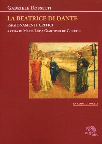 La Beatrice di Dante. Ragionamenti critici - Gabriele Rossetti - Libro La Vita Felice 2021, La coda di paglia | Libraccio.it