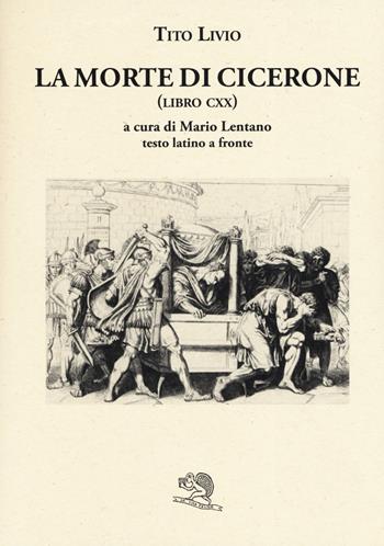 La morte di Cicerone (libro CXX). Testo latino a fronte - Tito Livio - Libro La Vita Felice 2019, Saturnalia | Libraccio.it