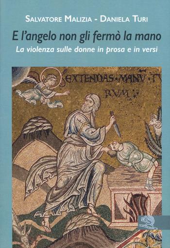 E l’angelo non gli fermò la mano. La violenza sulle donne in prosa e in versi - Salvatore Malizia, Daniela Turi - Libro La Vita Felice 2019, Contemporanea | Libraccio.it