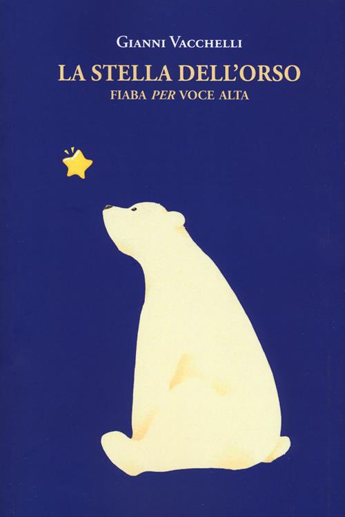 La stella dell'orso. Fiaba «per» voce alta - Gianni Vacchelli - Libro La  Vita Felice