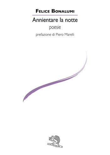 Annientare la notte - Felice Bonalumi - Libro La Vita Felice 2019, Le voci italiane | Libraccio.it