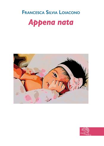Appena nata - Francesca Silvia Loiacono - Libro La Vita Felice 2020, Contemporanea | Libraccio.it