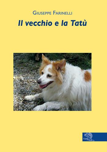 Il vecchio e la Tatù - Giuseppe Farinelli - Libro La Vita Felice 2020, Contemporanea | Libraccio.it