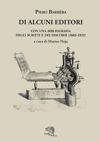 Di alcuni editori. Con una bibliografia degli scritti e dei discorsi (1865-1921) - Piero Barbera - Libro La Vita Felice 2021, Liberilibri | Libraccio.it