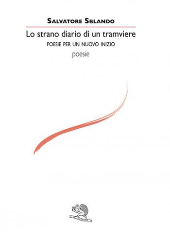 Lo strano diario di un tramviere. Poesie per un nuovo inizio - Salvatore Sblando - Libro La Vita Felice 2020, Le voci italiane | Libraccio.it