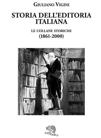 Storia dell'editoria italiana. Le collane storiche (1861-2000) - Giuliano Vigini - Libro La Vita Felice 2021, Liberilibri | Libraccio.it