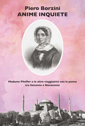 Anime inquiete. Madame Pfeiffer e le altre viaggiatrici con la penna tra Seicento e Novecento - Piero Borzini - Libro La Vita Felice 2021, I libri di Fata Morgana | Libraccio.it