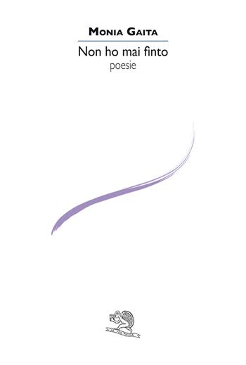 Non ho mai finto - Monia Gaita - Libro La Vita Felice 2021, Le voci italiane | Libraccio.it