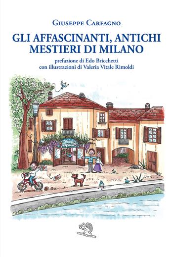 Gli affascinanti, antichi mestieri di Milano - Giuseppe Carfagno - Libro La Vita Felice 2021, Libri del melograno | Libraccio.it