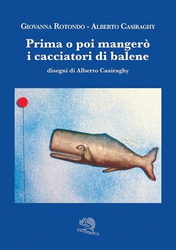 Prima o poi mangerò i cacciatori di balene - Giovanna Rotondo, Alberto Casiraghy - Libro La Vita Felice 2021, L'uovo azzurro | Libraccio.it