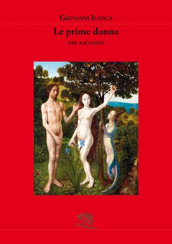 Le prime donne (tre racconti) - Giovanni Iudica - Libro La Vita Felice 2021, I libri dell'alfabeto | Libraccio.it