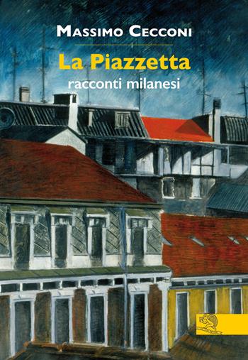 La Piazzetta. Racconti milanesi - Massimo Cecconi - Libro La Vita Felice 2021, Contemporanea | Libraccio.it
