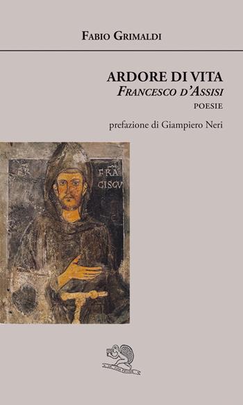 Ardore di vita. Francesco d'Assisi - Fabio Grimaldi - Libro La Vita Felice 2021, Agape | Libraccio.it