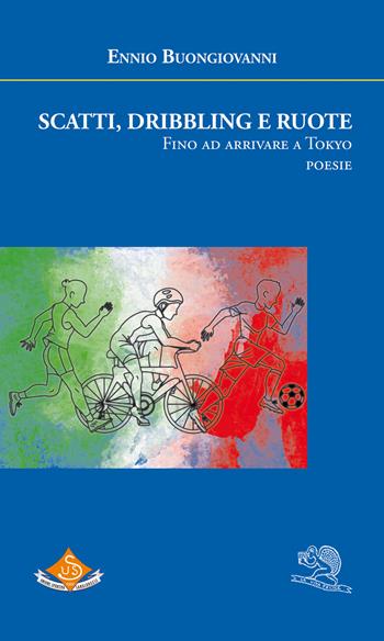 Scatti, dribbling e ruote. Fino ad arrivare a Tokyo - Ennio Buongiovanni - Libro La Vita Felice 2021, Agape | Libraccio.it