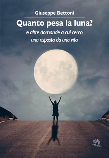 Quanto pesa la luna? E altre domande a cui cerco una risposta da una vita - Giuseppe Bettoni - Libro La Vita Felice 2021, Varia | Libraccio.it
