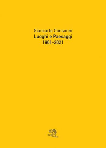 Luoghi e paesaggi, 1961-2021 - Giancarlo Consonni - Libro La Vita Felice 2021, Varia | Libraccio.it
