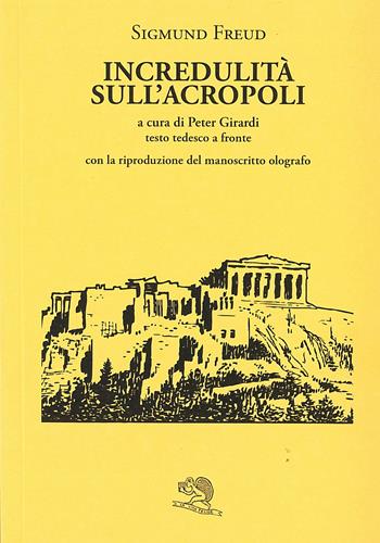 Incredulità sull'Acropoli. Testo tedesco a fronte - Sigmund Freud - Libro La Vita Felice 2022, Il piacere di leggere | Libraccio.it
