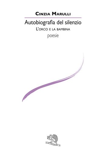Autobiografia del silenzio. L'orco e la bambina - Cinzia Marulli - Libro La Vita Felice 2022, Le voci italiane | Libraccio.it