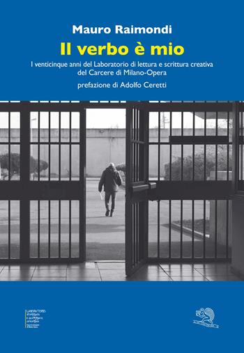Il verbo è mio. I venticinque anni del Laboratorio di lettura e scrittura creativa del Carcere di Milano-Opera - Mauro Raimondi - Libro La Vita Felice 2022, Varia | Libraccio.it