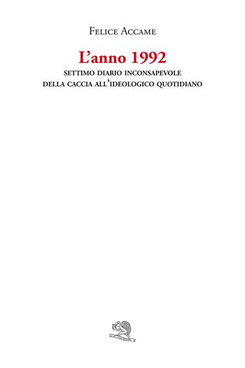 L'anno 1992. Settimo diario inconsapevole della Caccia all’ideologico quotidiano - Felice Accame - Libro La Vita Felice 2023, Varia | Libraccio.it