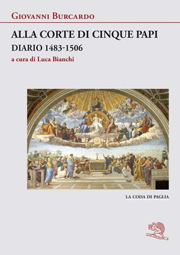 Alla corte di cinque papi. Diario 1483-1506 - Giovanni Burcardo - Libro La Vita Felice 2023, La coda di paglia | Libraccio.it